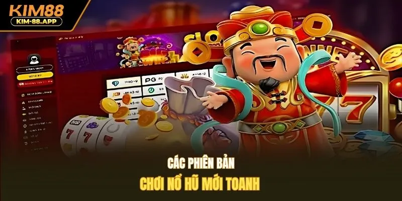 Các phiên bản chơi nổ hũ mới toanh